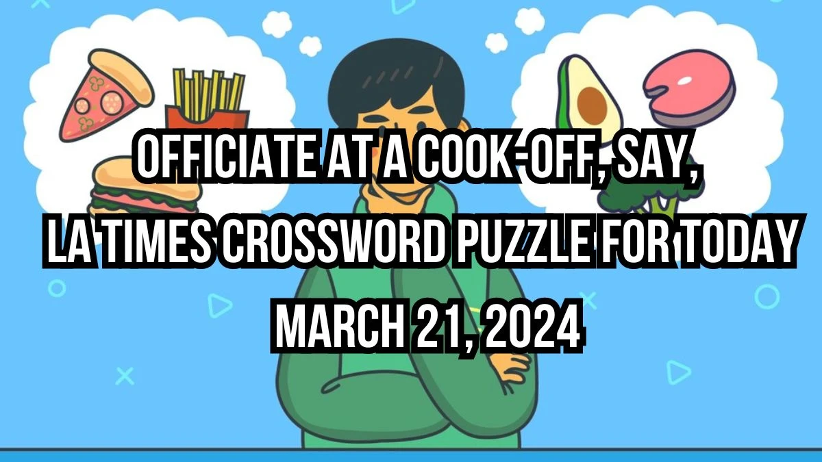 Officiate at a cook-off, say, LA Times Crossword Puzzle for Today March 21, 2024