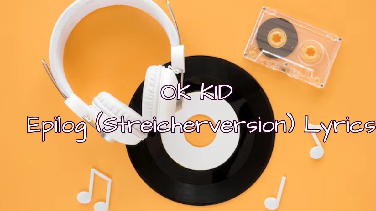 OK KID Epilog (Streicherversion) Lyrics know the real meaning of OK KID's Epilog (Streicherversion) Song Lyrics