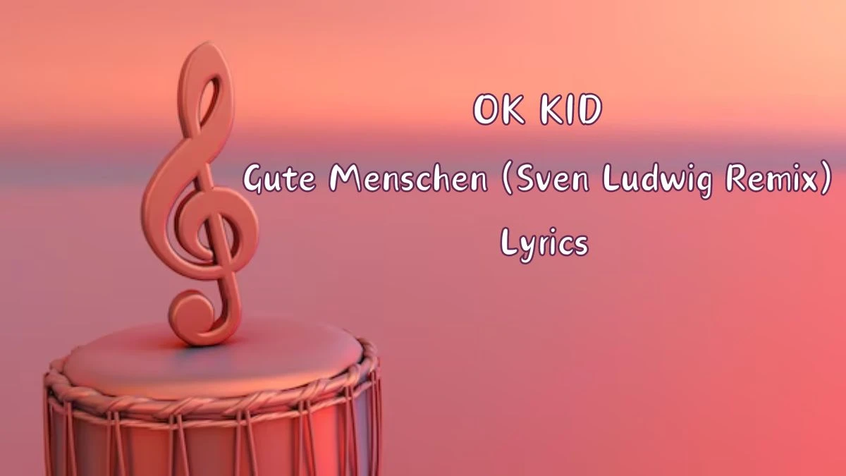 OK KID Gute Menschen (Sven Ludwig Remix) Lyrics know the real meaning of OK KID's Gute Menschen (Sven Ludwig Remix) Song Lyrics