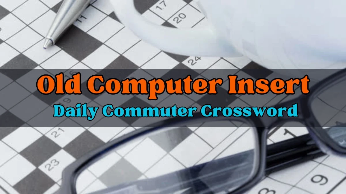 Old Computer Insert Daily Commuter Crossword Clue Answer - March 20, 2024