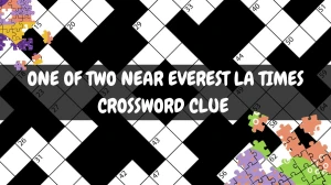 One of Two Near Everest LA Times Crossword Clue and Answer March 16, 2024