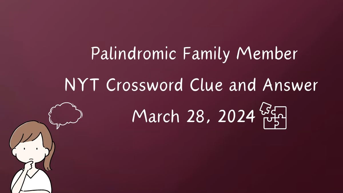 Palindromic Family Member, NYT Crossword Clue and Answer, March 28, 2024.