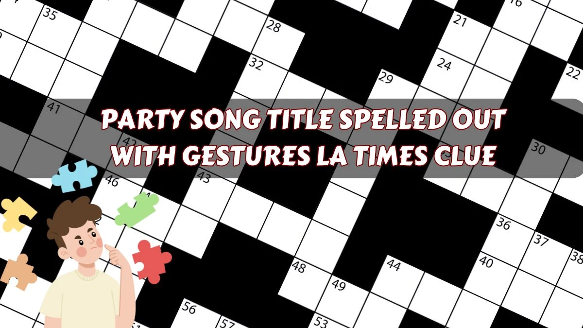 Party Song Title Spelled Out With Gestures LA Times Clue and Answer March 13, 2024