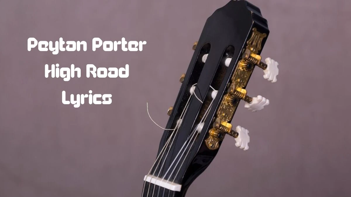 Peytan Porter High Road Lyrics know the real meaning of Peytan Porter's High Road Song lyrics