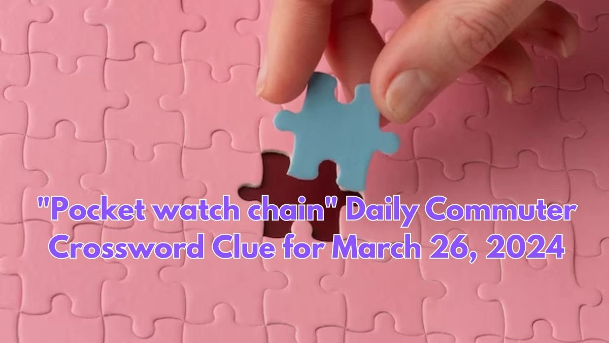 Pocket Watch Chain Daily Commuter Crossword Clue for March 26, 2024