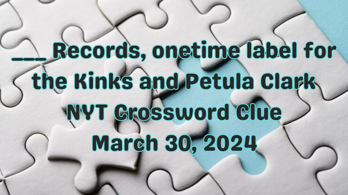 ___ Records, onetime label for the Kinks and Petula Clark NYT Crossword Clue March 30, 2024