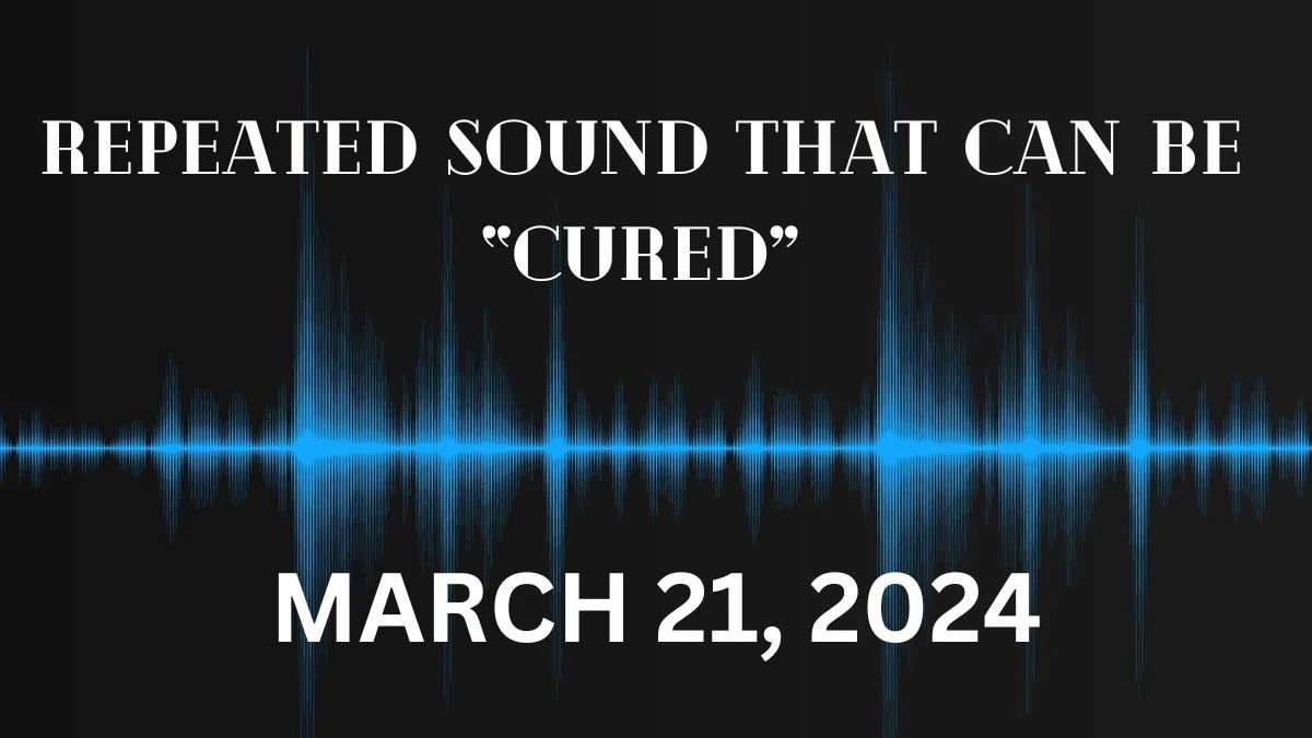 Repeated Sound that Can be “Cured” March 21, 2024