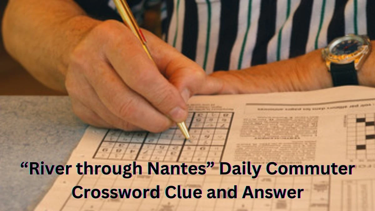 “River through Nantes” Today's Daily Commuter Crossword Clue and Answer March 12, 2024