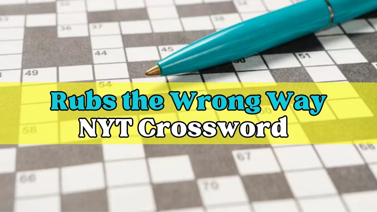 Rubs the Wrong Way NYT Crossword Clue And Answer For Today March 23, 2024