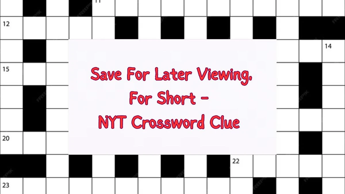 Save For Later Viewing, For Short NYT Crossword Clue - March 29, 2024