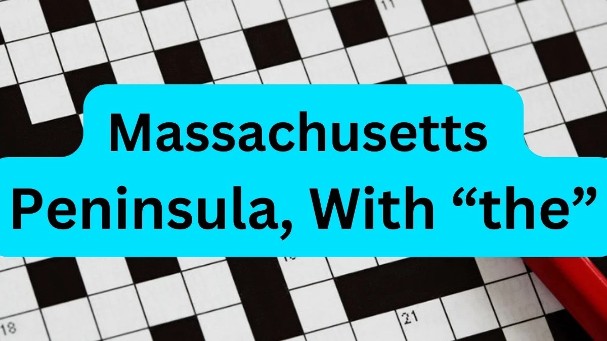 Solve the Crossword Puzzle NYT Massachusetts Peninsula, With “the” on March 25, 2024