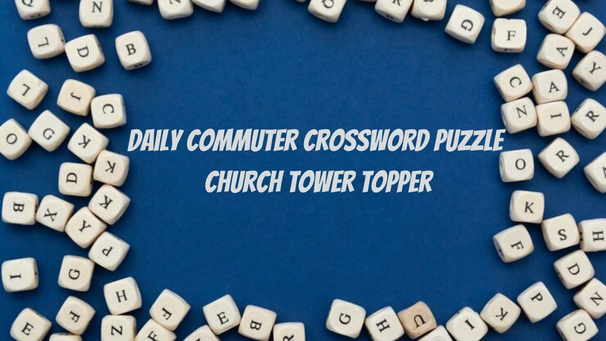 Solve Today’s Daily Commuter Crossword Puzzle: Church Tower Topper
