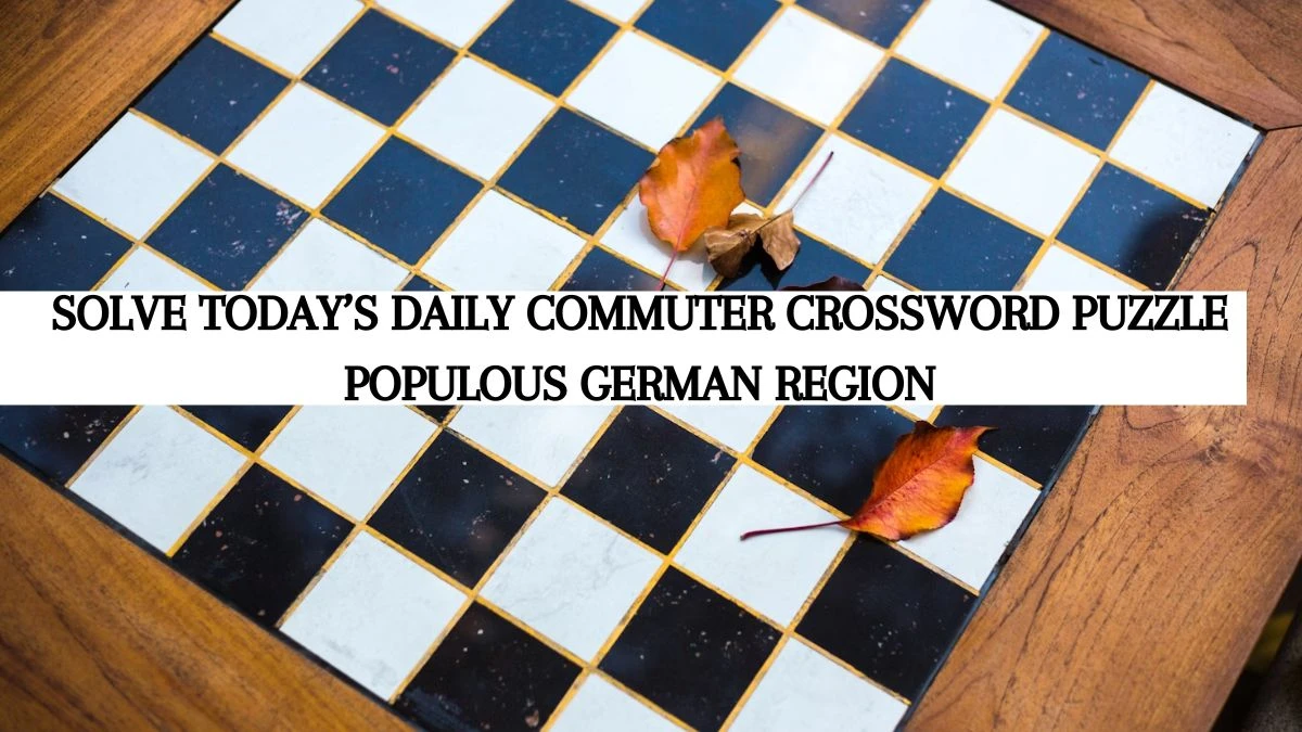 Solve Today’s Daily Commuter Crossword Puzzle: Populous German region