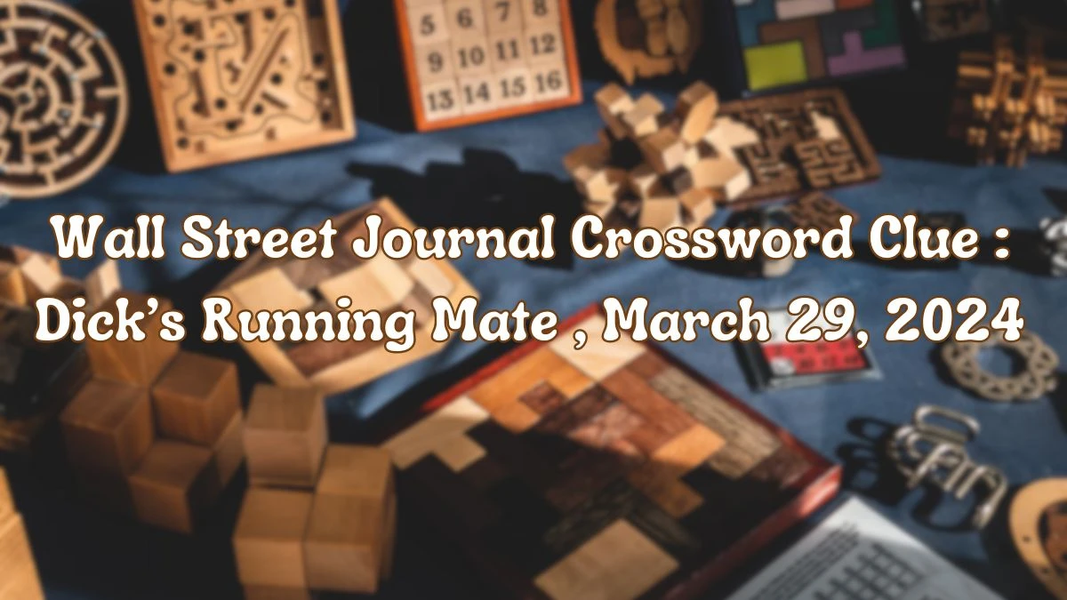 Solve Wall Street Journal Crossword Puzzle: Dick’s Running Mate March 29, 2024