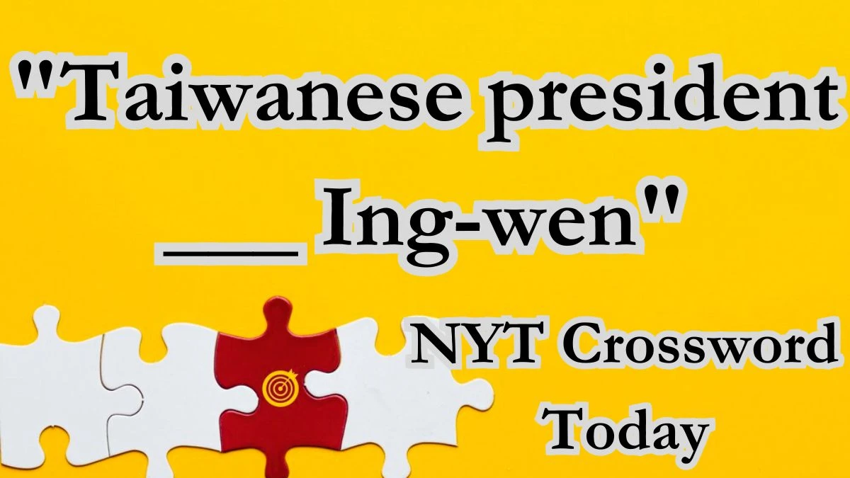 Solving Today's NYT Crossword Clue: Taiwanese president ___ Ing-wen