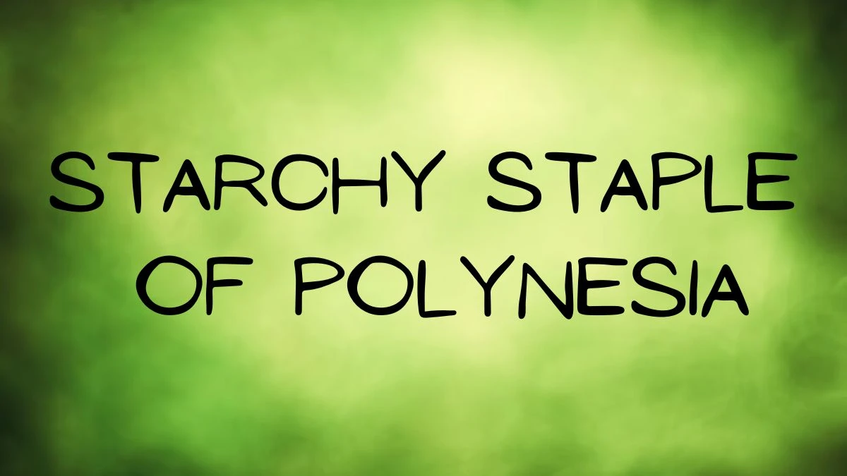 Starchy Staple of Polynesia March 28, 2024