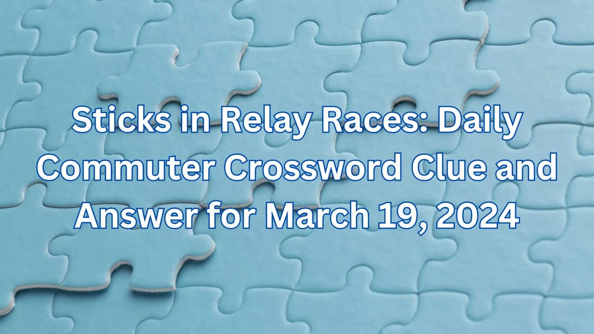 Sticks in Relay Races: Daily Commuter Crossword Clue and Answer for March 19, 2024