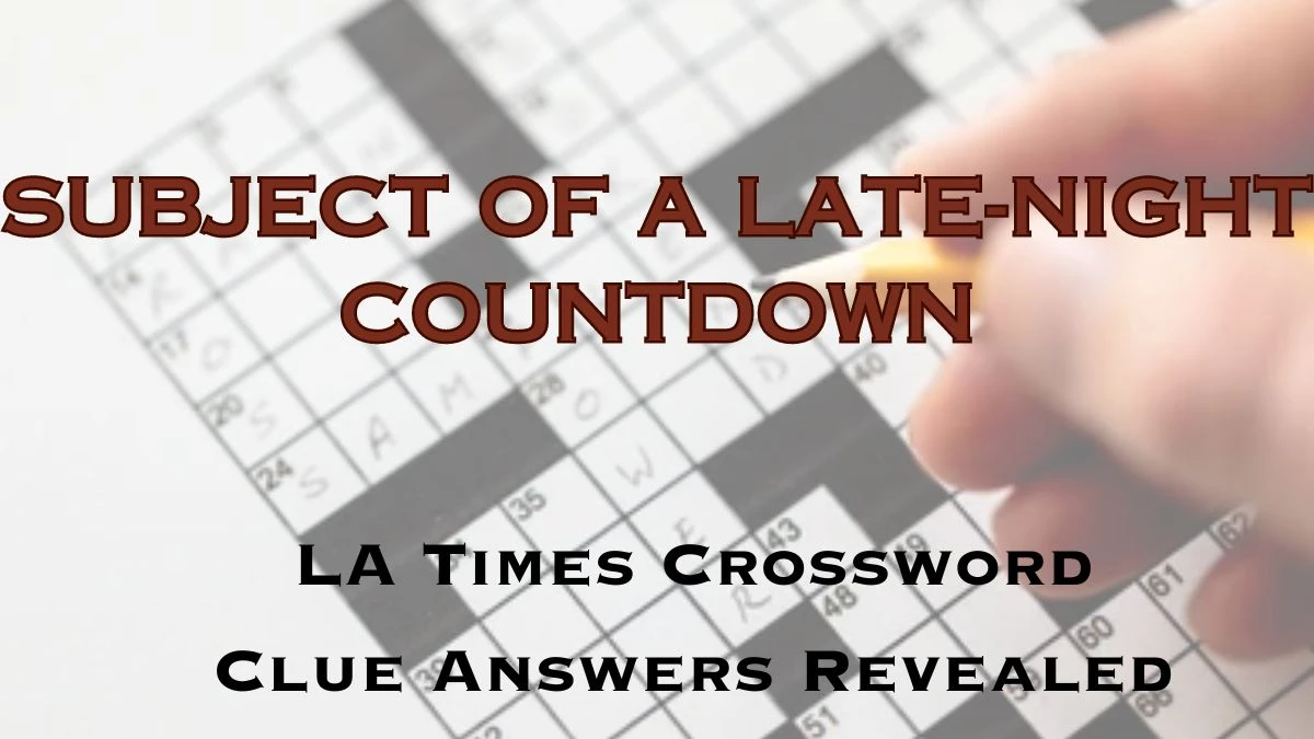 Subject of a late-night countdown LA Times Crossword Clue Answers Revealed For March 21, 2024