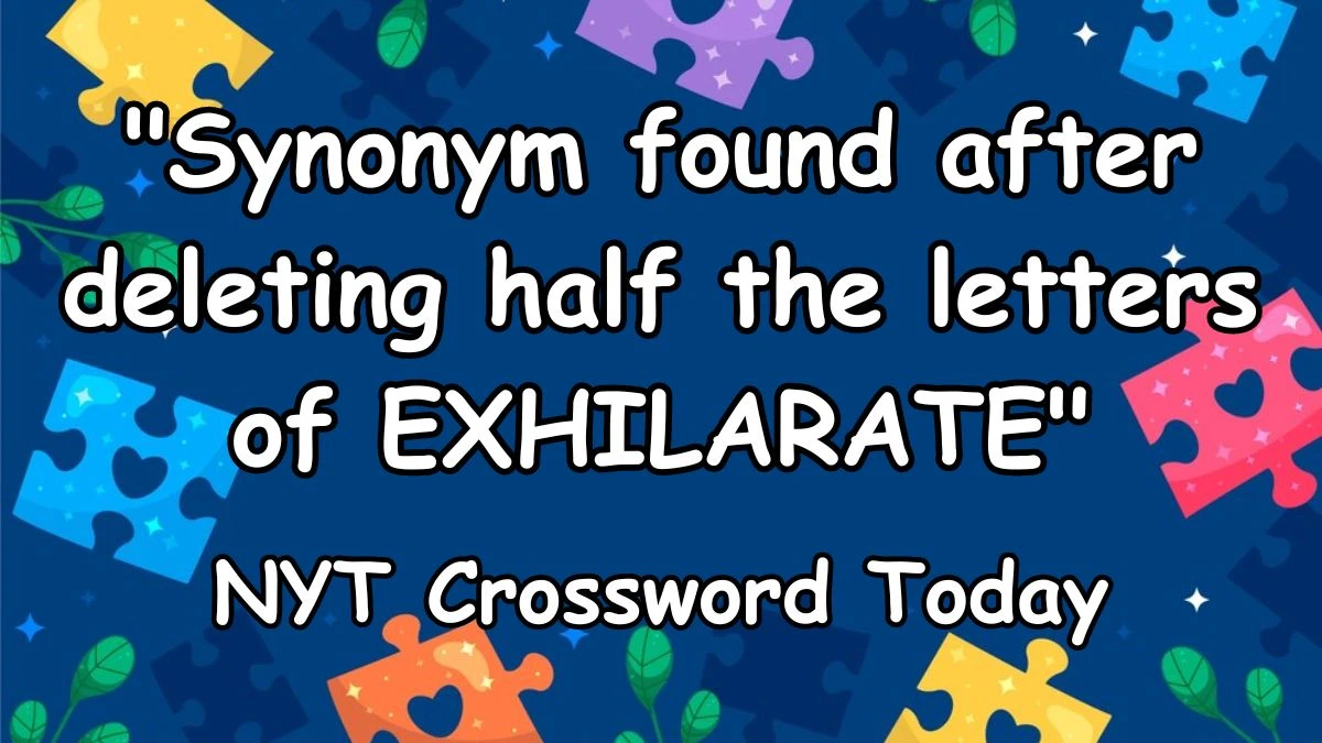 Synonym found after deleting half the letters of EXHILARATE NYT Crossword Answer for March 28, 2024