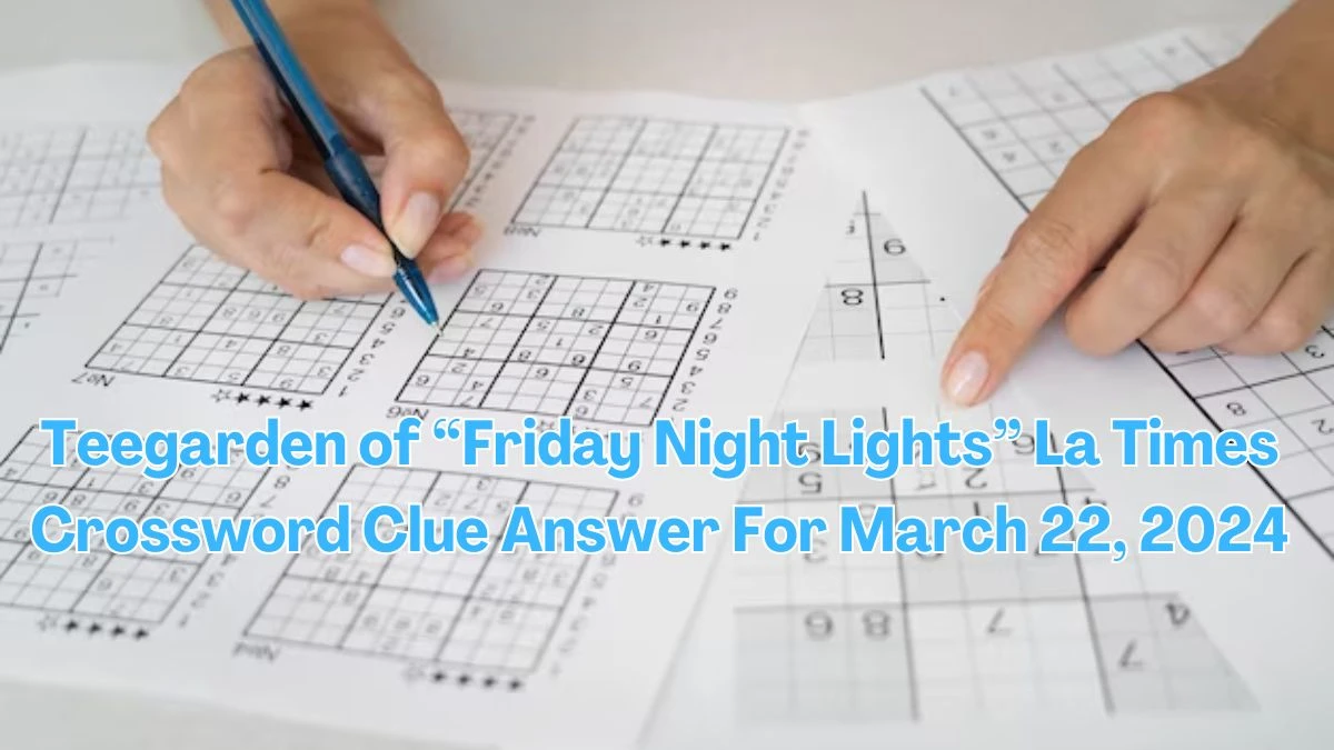 Teegarden of “Friday Night Lights” La Times Crossword Clue Answer For March 22, 2024