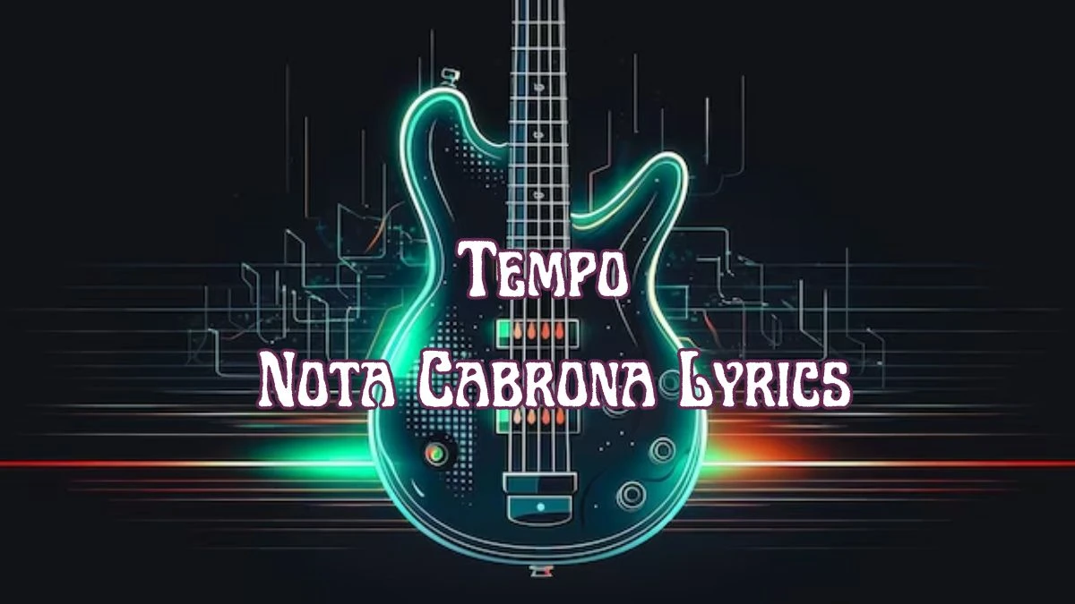 Tempo Nota Cabrona Lyrics know the real meaning of Tempo's Nota Cabrona Song Lyrics