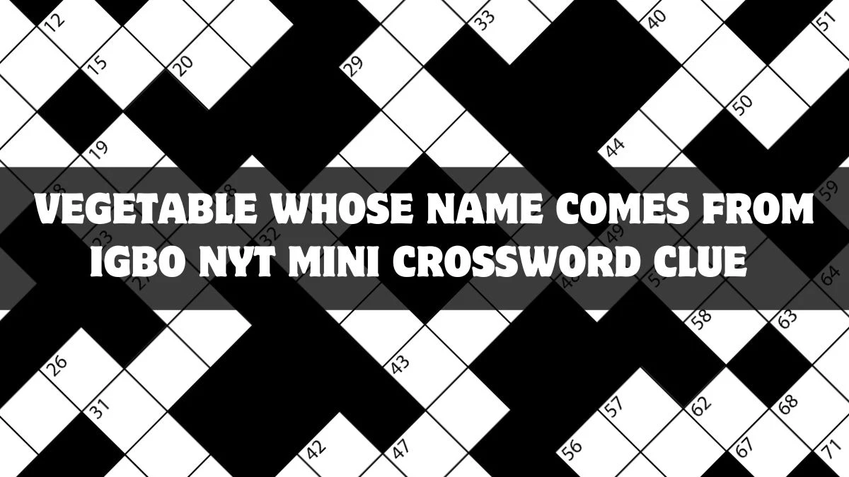 Vegetable Whose Name Comes from Igbo NYT Mini Crossword Clue Answer March 15 2024