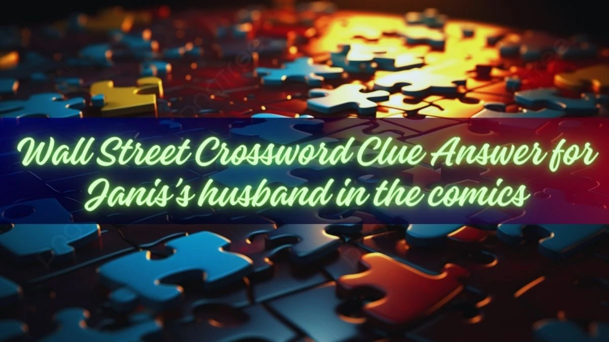 Answer for Janis’s husband in the comics Clue of Wall Street Crossword March 28, 2024