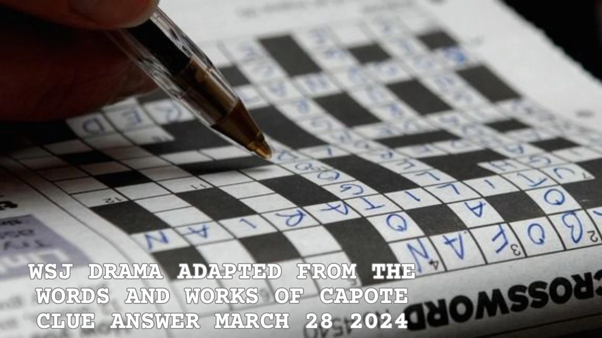 Wall Street Journal Crossword Puzzle Drama Adapted From the Words and Works of Capote Clue Answer March 28 2024