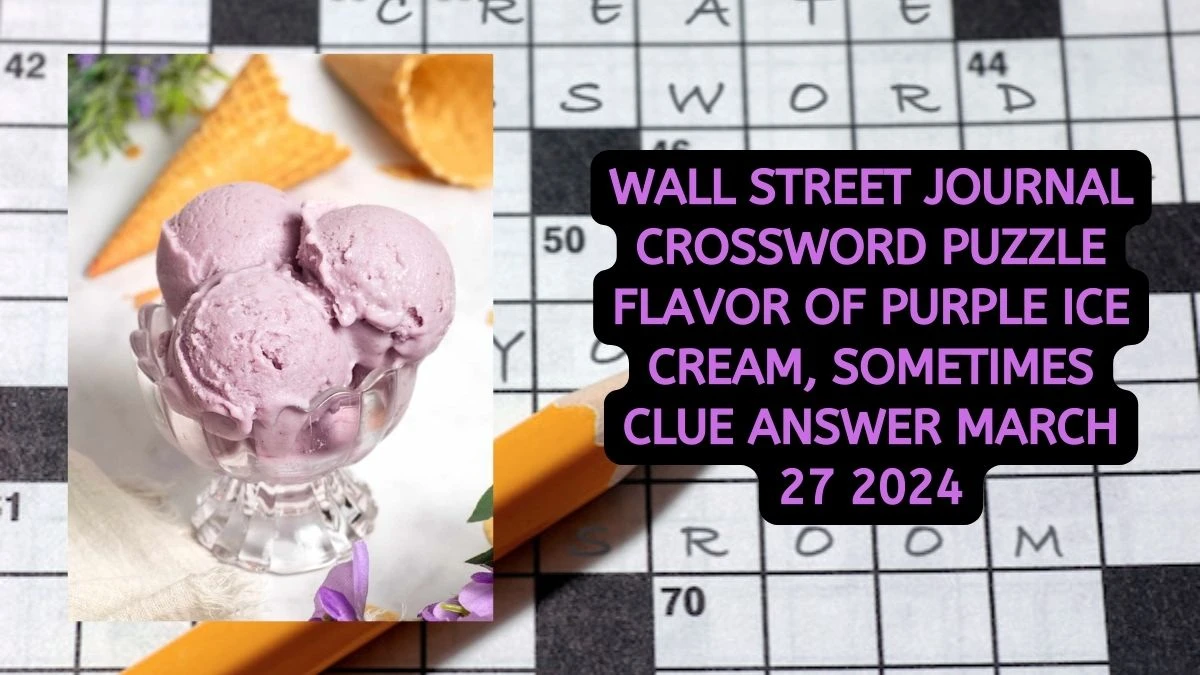 Wall Street Journal Crossword Puzzle Flavor of Purple Ice Cream, Sometimes Clue Answer March 27 2024