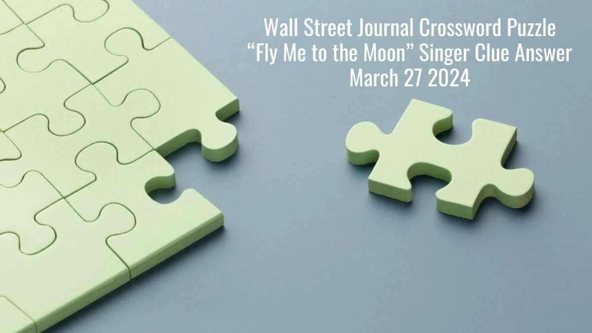 Wall Street Journal Crossword Puzzle “Fly Me to the Moon” Singer Clue Answer March 27 2024