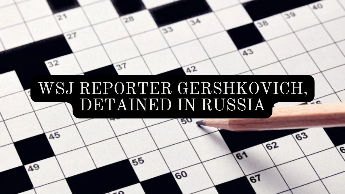 Wall Street Journal Crossword Puzzle WSJ Reporter Gershkovich, Detained in Russia Clue Answer March 27 2024