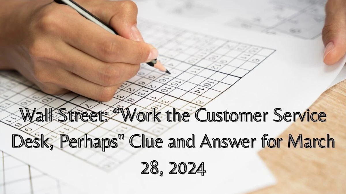 Wall Street: “Work the Customer Service Desk, Perhaps Clue and Answer for March 28, 2024