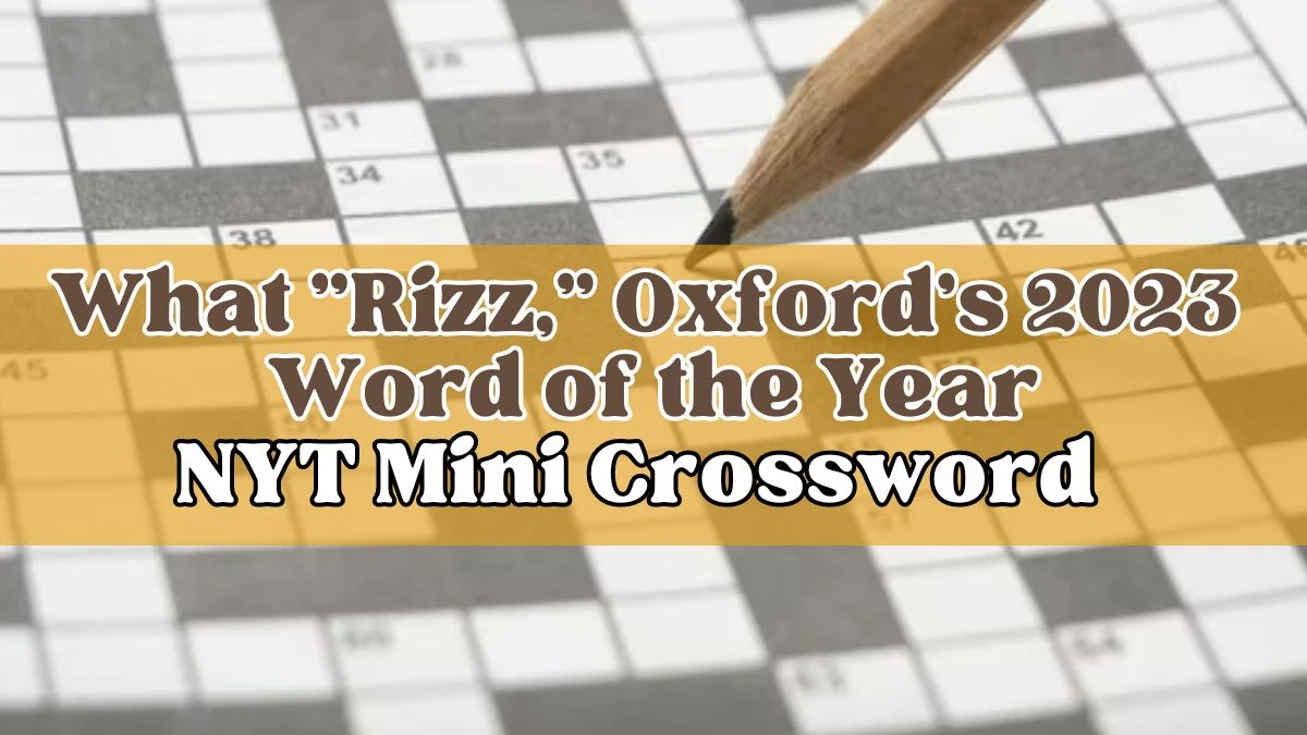 What Rizz, Oxford's 2023 Word of the Year, Means NYT Mini Crossword Answer - March 25, 2024