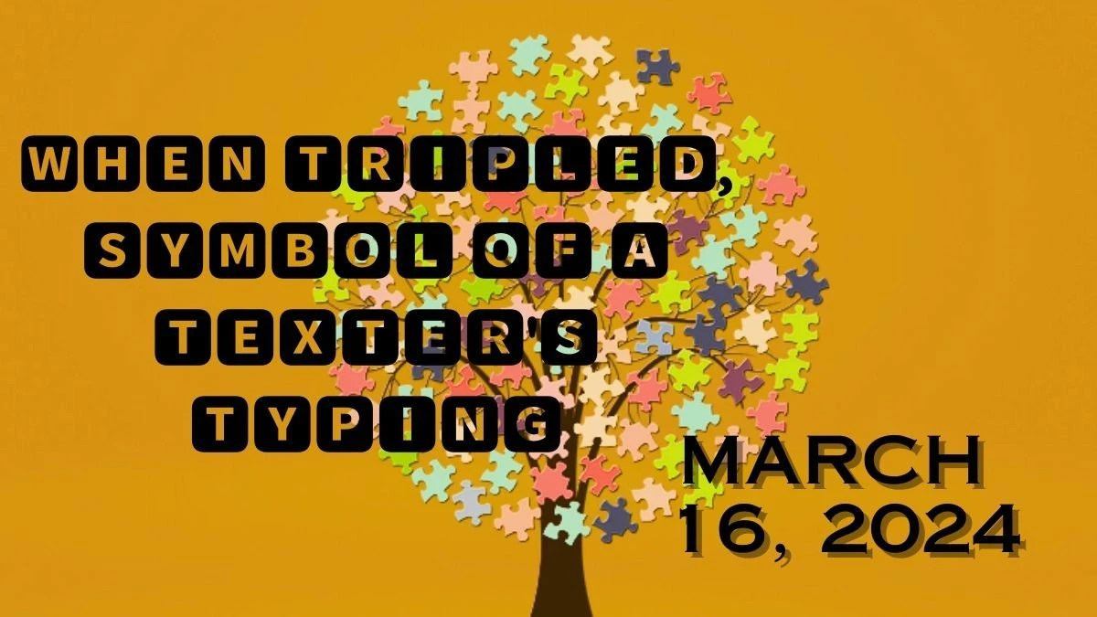 When tripled, symbol of a texter's typing NYT Mini Crossword Puzzle for March 16, 2024