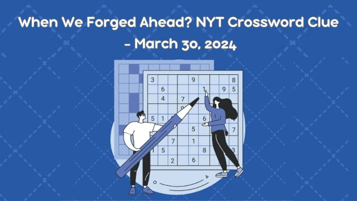 When We Forged Ahead? NYT Crossword Clue - March 30, 2024