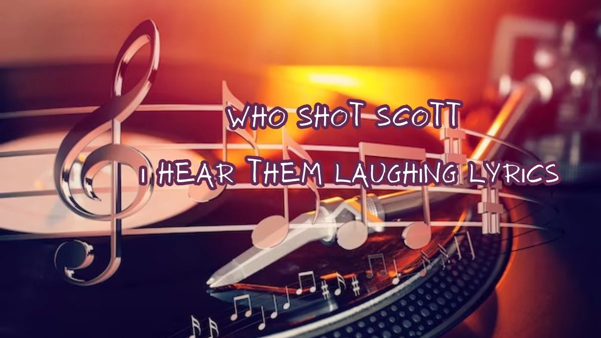 Who Shot Scott I Hear Them Laughing Lyrics know the real meaning of Who Shot Scott's I Hear Them Laughing Song Lyrics