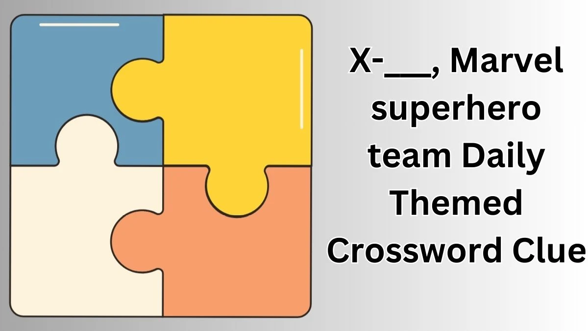  X-___, Marvel superhero team Daily Themed Crossword Clue Today