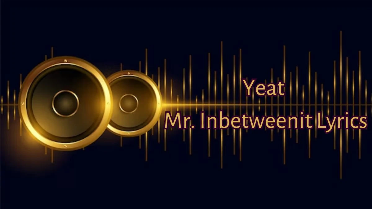 Yeat Mr. Inbetweenit Lyrics know the real meaning of Yeat's Mr. Inbetweenit Song Lyrics