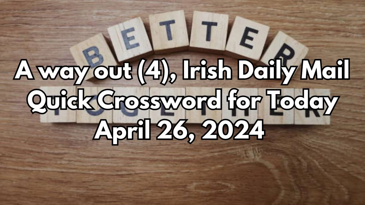 A way out (4), Irish Daily Mail Quick Crossword for Today April 26, 2024