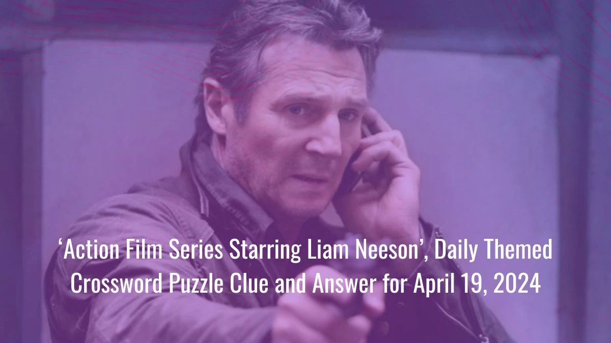 ‘Action Film Series Starring Liam Neeson’, Daily Themed Crossword ...