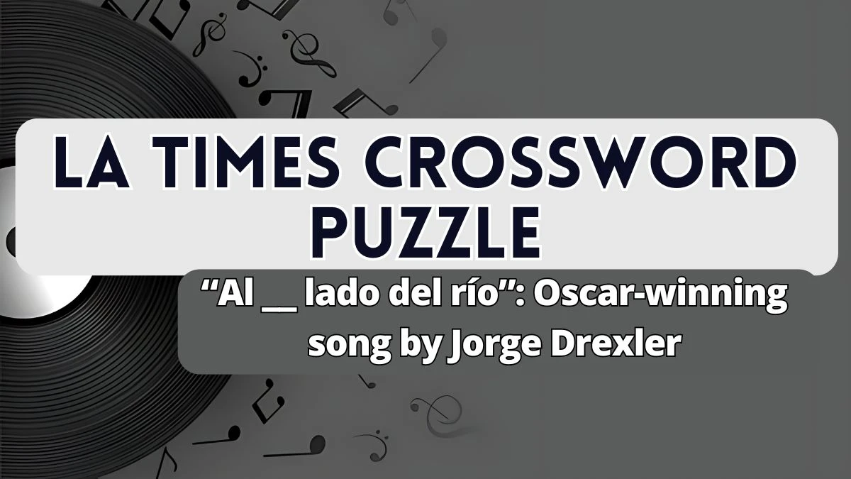 “Al __ lado del río”: Oscar-winning song by Jorge Drexler LA Times Crossword Clue Answer April 18, 2024