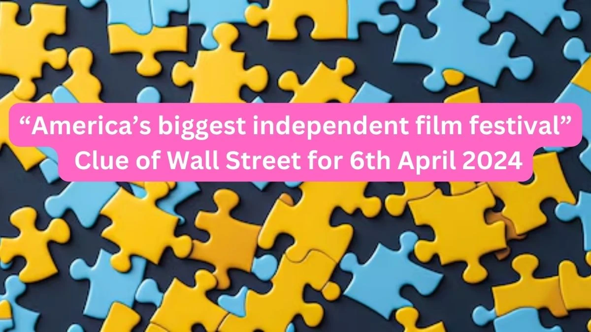 “America’s biggest independent film festival” Clue of Wall Street for 6th April 2024