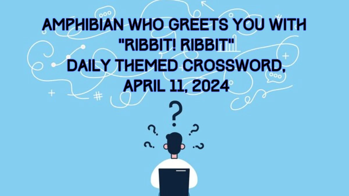 Amphibian who greets you with “Ribbit! Ribbit” Daily Themed crossword, April 11, 2024