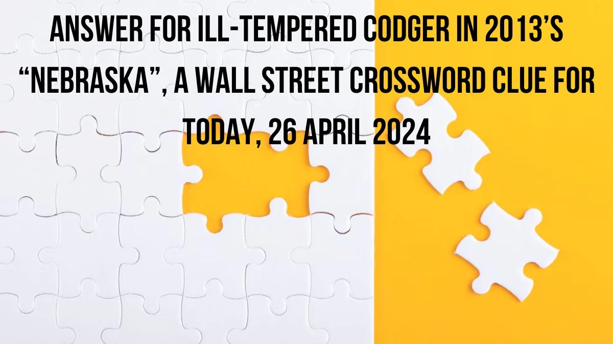 Answer For Ill-tempered codger in 2013’s “Nebraska”, a Wall Street Crossword Clue For Today, 26 April 2024.