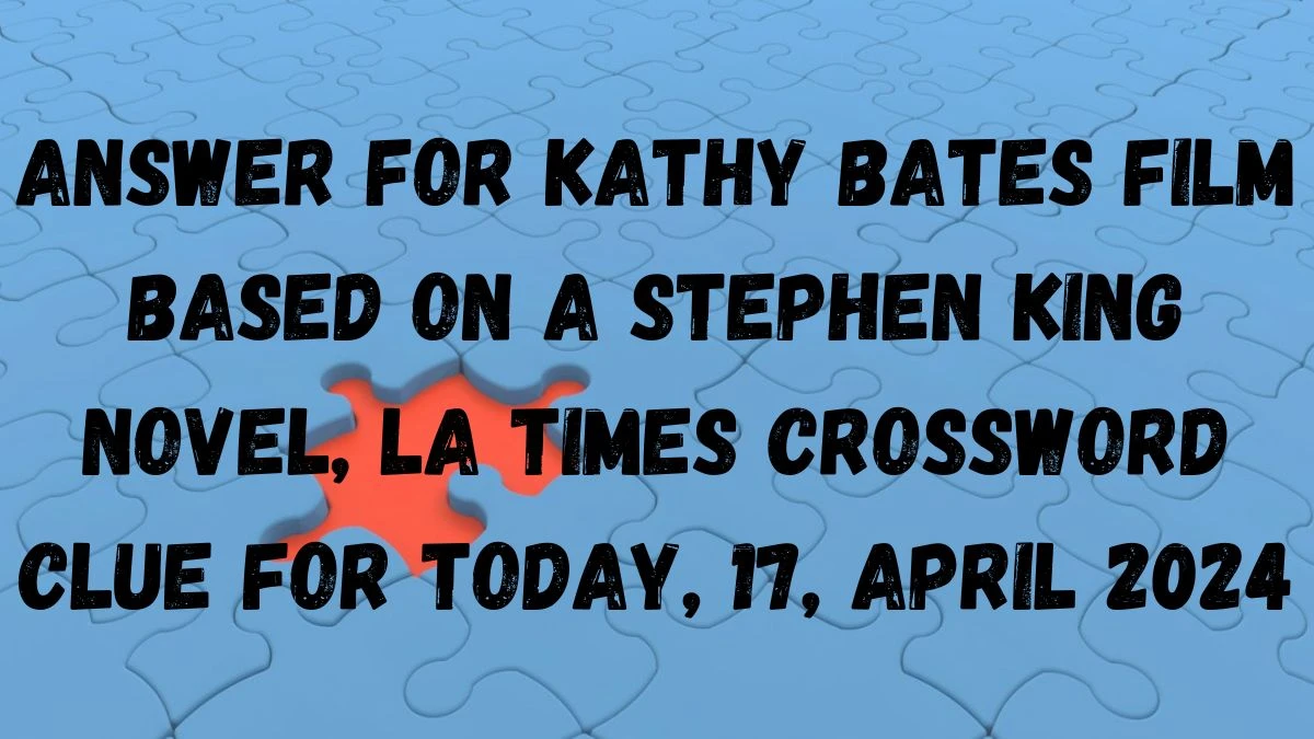 Answer For Kathy Bates film based on a Stephen King novel, LA Times Crossword Clue For Today, 17, April 2024