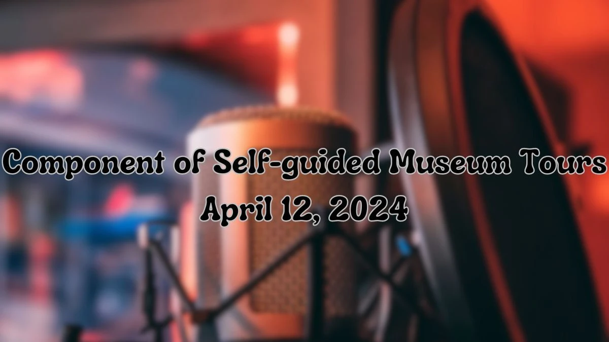 Answer for LA Times Crossword Clue ‘Component of Self-guided Museum Tours’, April 12, 2024