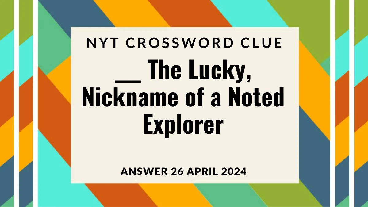 Answer for NYT Crossword Clue  ___ The Lucky, Nickname of a Noted Explorer on 26 April 2024
