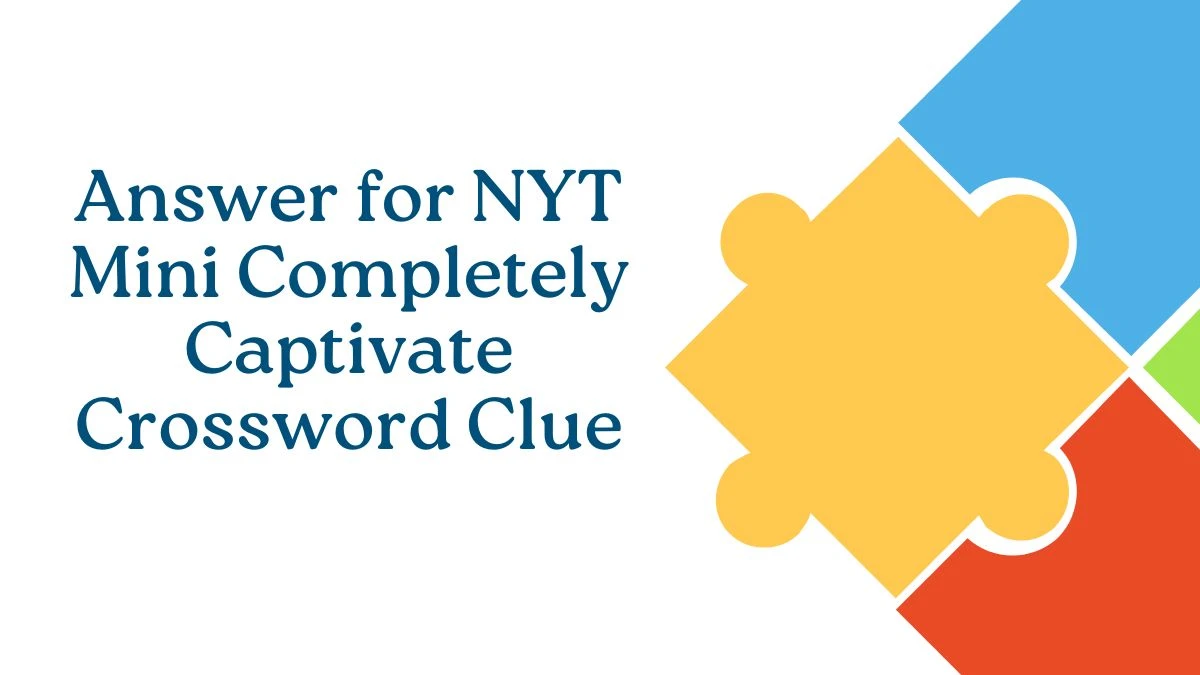 Answer for NYT Mini Completely Captivate Crossword Clue Revealed April 19, 2024