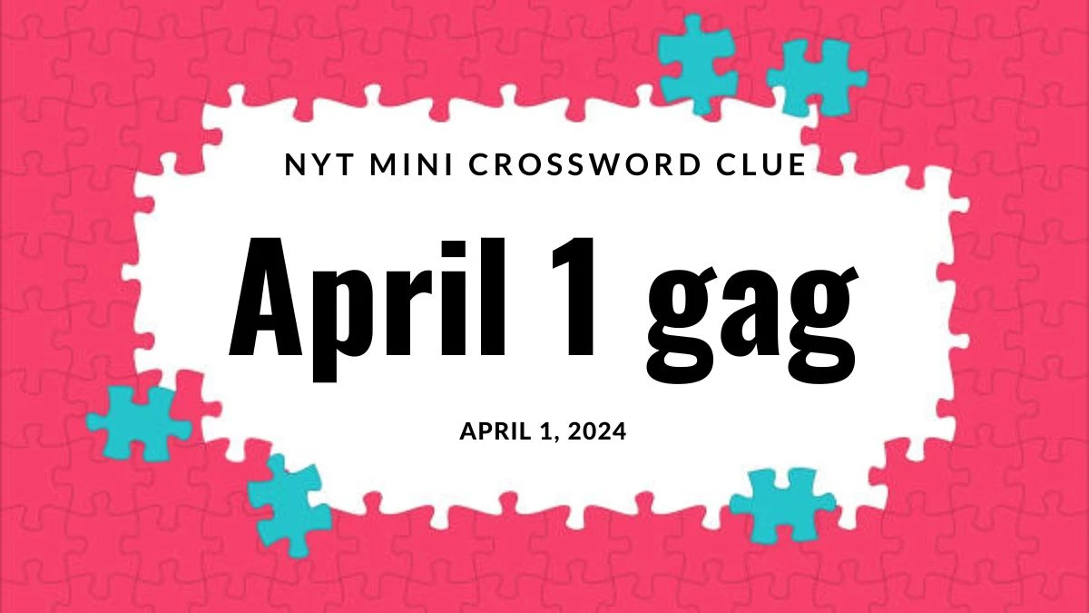 Answer  for NYT Mini Crossword Clue: April 1 Gag Dated April 1, 2024