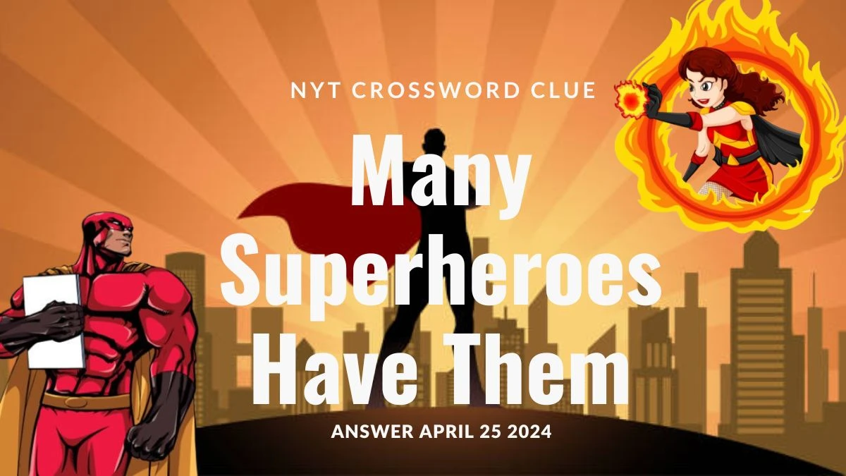 Answer Uncoverded for NYT Crossword Clue Many Superheroes Have Them on 26 April 2024